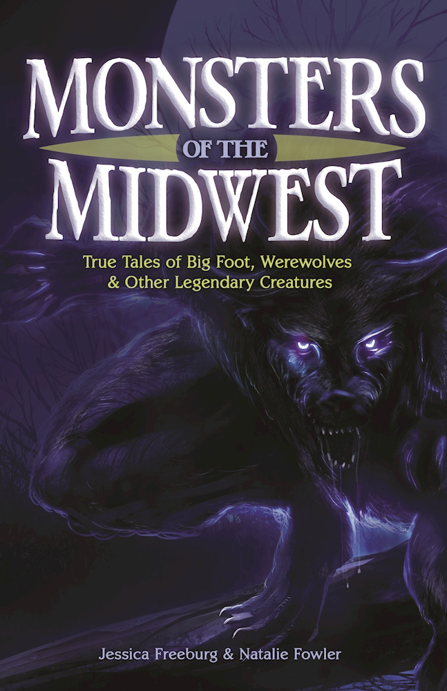 Monsters of the Midwest: True Tales of Bigfoot, Werewolves & Other Legendary Creatures