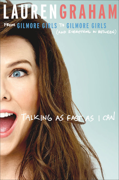 Talking As Fast As I Can: From Gilmore Girls to Gilmore Girls, and Everything in Between