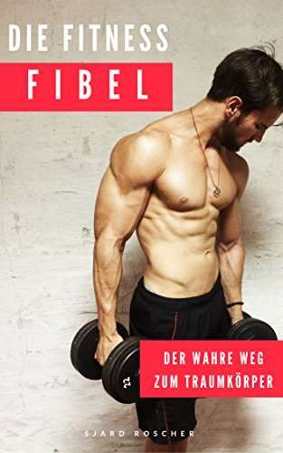 Die Fitness Fibel Der Wahre Weg Zum Muskelaufbau Sjard Roscher Die Fitness Fibel: Der wahre Weg zum Muskelaufbau (Muskelaufbau
