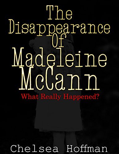 The Disappearance of Madeleine McCann: What really happened?