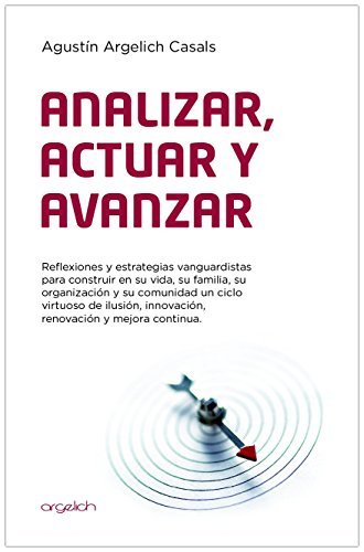 Analizar, Actuar y Avanzar: Reflexiones y estrategias vanguardistas para construir en su vida, su familia, su organización y su comunidad un ciclo virtuoso ... y mejora continua