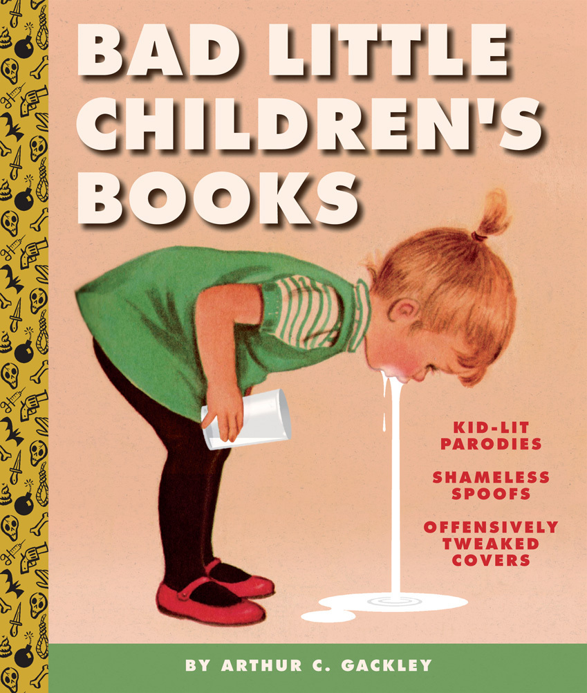 Bad Little Children's Books KidLit Parodies, Shameless Spoofs, and
