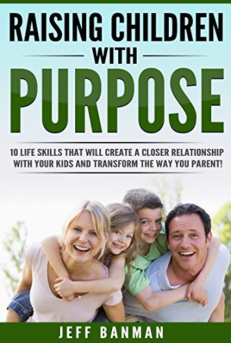 Raising Children with Purpose: 10 life skills that will create a closer ...