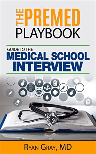 The Premed Playbook: Guide to the Medical School Interview: Be Prepared, Perform Well, Get Accepted