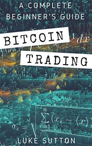 Bitcoin : A Complete Beginner's Guide - Master The Game by Luke Sutton ...