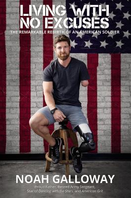 Living with No Excuses: The Remarkable Rebirth of an American Soldier