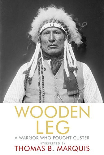 Wooden Leg: A Warrior Who Fought Custer