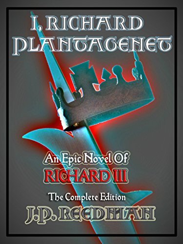 I, Richard Plantagenet, an Epic Novel of Richard III: The Complete Edition