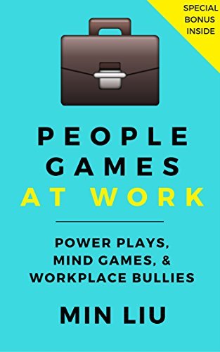 People Games At Work: Power Plays, Mind Games, and Workplace Bullies