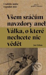 Všem sráčům navzdory aneb Válka, o které nechcete nic vědět
