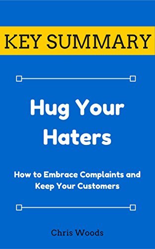 [KEY SUMMARY] Hug Your Haters: How to Embrace Complaints and Keep Your ...