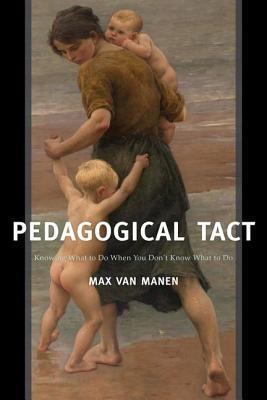Pedagogical Tact: Knowing What to Do When You Don’t Know What to Do (Phenomenology of Practice)