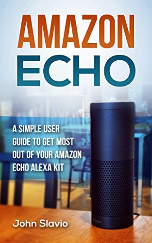 Amazon Echo: A Simple User Guide to Get the Most out of Your Amazon ...