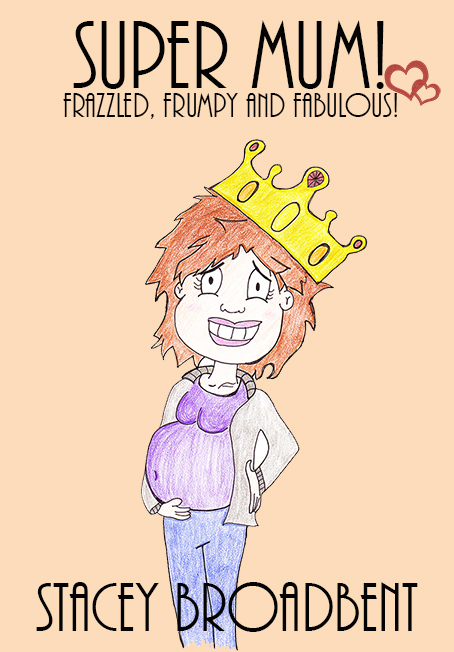 Super Mum! Frazzled, Frumpy and Fabulous! by Stacey Broadbent | Goodreads
