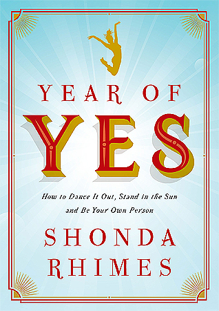 Year of Yes: How to Dance It Out, Stand In the Sun and Be Your Own Person