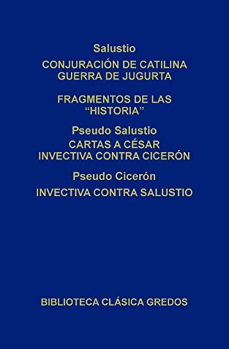 Salustio. Conjuración de Catilina. Guerra de Jugurta. Fragmentos de las «Historias» - Pseudo Salustio. Cartas a César Invectiva contra Cicerón - Pseudo ...