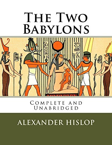The Two Babylons: The Only Fully Complete 7th Edition! by