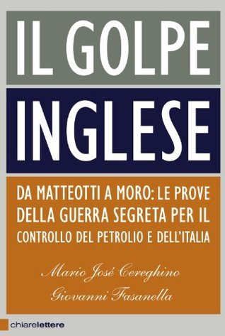 Il golpe inglese: Da Matteotti a Moro: Le prove della guerra segreta per il controllo del petrolio e dell'Italia