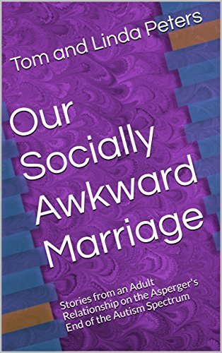 Our Socially Awkward Marriage: Stories from an Adult Relationship on the Asperger's End of the Autism Spectrum