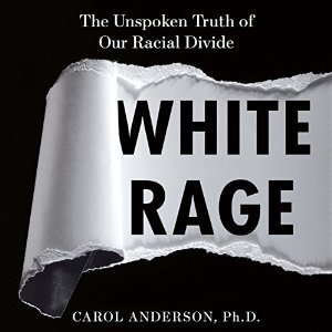 White Rage: The Unspoken Truth of Our Racial Divide