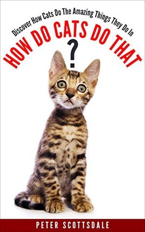 How Do Cats Do That?: Discover How Cats Do The Amazing Things They Do