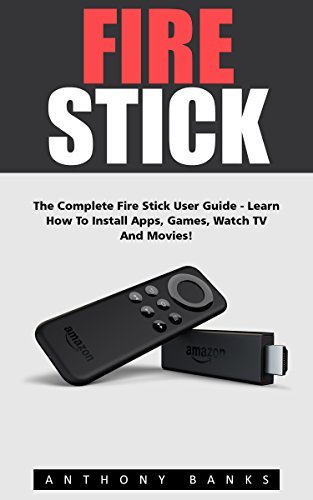 Fire Stick: The Complete Fire Stick User Guide - Learn How To Install ...