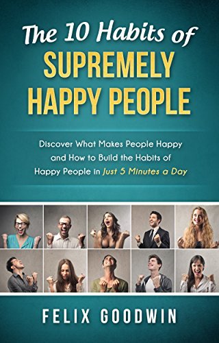 The 10 Habits of Supremely Happy People: Discover What Makes People ...