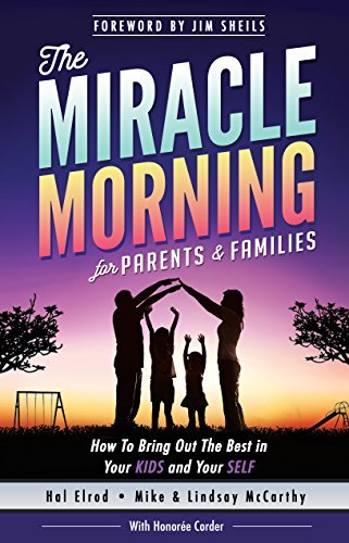The Miracle Morning for Parents and Families: How to Bring Out the Best in Your KIDS and Your SELF