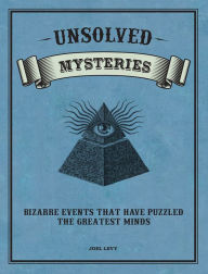 Unsolved Mysteries Bizarre Events That Have Puzzled the Greatest Minds
