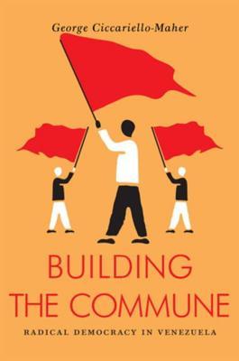 Building the Commune: Radical Democracy in Venezuela