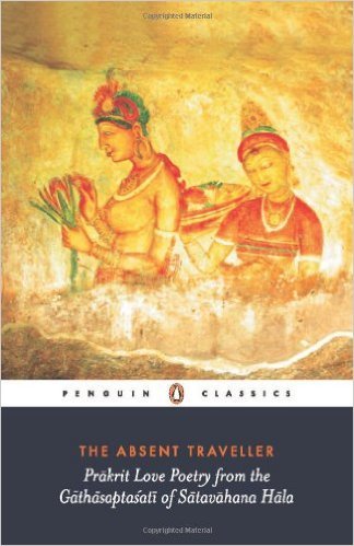 The Absent Traveller: Prakrit Love Poetry from the Gathasaptasati of Satavahana Hala