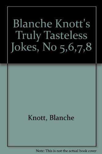 Blanche Knott's Truly Tasteless Jokes, No 5,6,7,8 by Blanche Knott ...