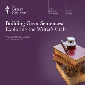 Building Great Sentences: Exploring the Writer's Craft