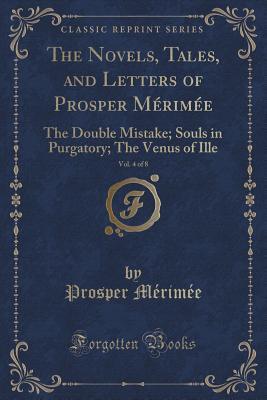 The Novels, Tales, and Letters of Prosper Mérimée, Vol. 4 of 8 (Classic Reprint) book cover