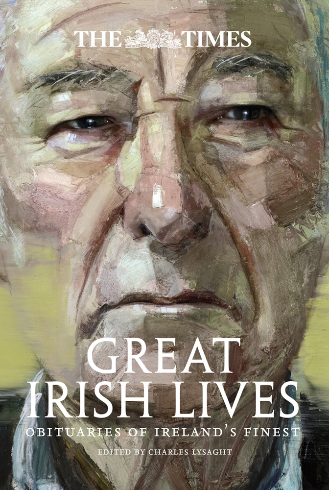 The Times Great Irish Lives Obituaries of Ireland’s Finest by Charles