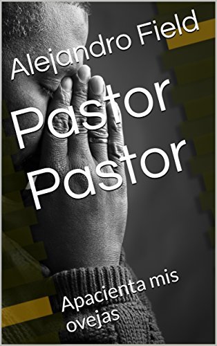 Pastor Pastor: Apacienta mis ovejas by Alejandro Field | Goodreads
