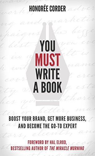 You Must Write a Book: Boost Your Brand, Get More Business, and Become the Go-To Expert