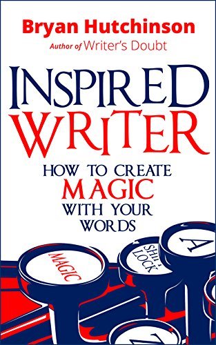 Inspired Writer: How to Create Magic With Your Words by Bryan ...