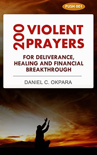 Take it By Force: 200 Violent Prayers for Deliverance, Healing and Financial Breakthrough