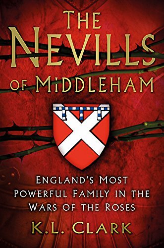The Nevills of Middleham: England's Most Powerful Family in the Wars of the Roses