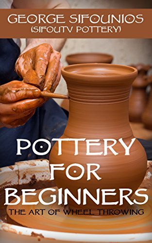 Pottery for Beginners: The Art of Throwing Wheel by George Sifounios ...