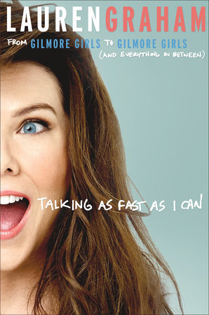 Talking As Fast As I Can: From Gilmore Girls to Gilmore Girls and Everything in Between
