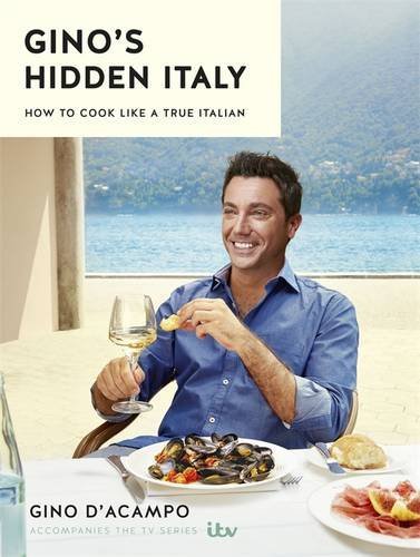 Gino S Hidden Italy How To Cook Like A True Italian By Gino D Acampo Goodreads