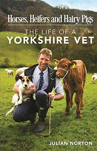 Horses, Heifers and Hairy Pigs: The Life of a Yorkshire Vet
