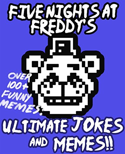 Five Night's at Freddy's: Ultimate Unofficial Jokes & Memes! Over 100+ Funny Five Nights at Freddy's Memes!