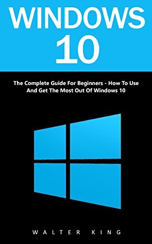 Windows Guidebook Windows 10: The Complete Guide For Beginners - How To Use And Get The ...