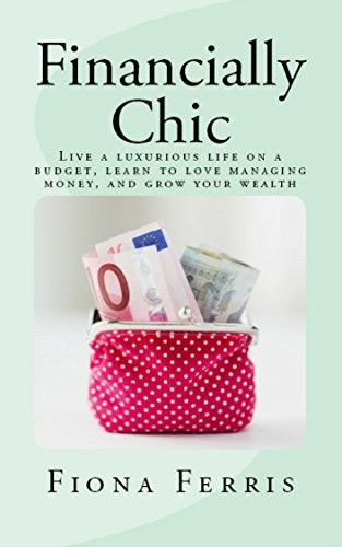 Financially Chic: Live a luxurious life on a budget, learn to love managing money, and grow your wealth
