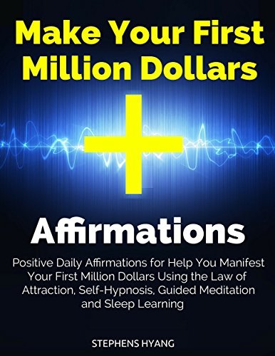 Make Your First Million Dollars Affirmations: Positive Daily Affirmations for Help You Manifest Your First Million Dollars Using the Law of Attraction, Self-Hypnosis, Guided Meditation