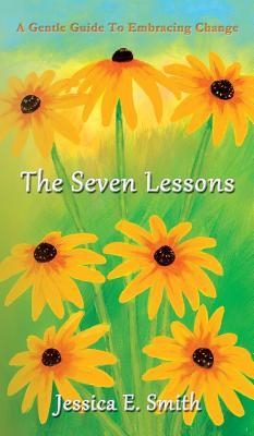 The Seven Lessons: A Gentle Guide to Embracing Change by Jessica E ...