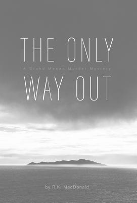 The Only Way Out: A Grand Manan Murder Mystery by R.K. MacDonald